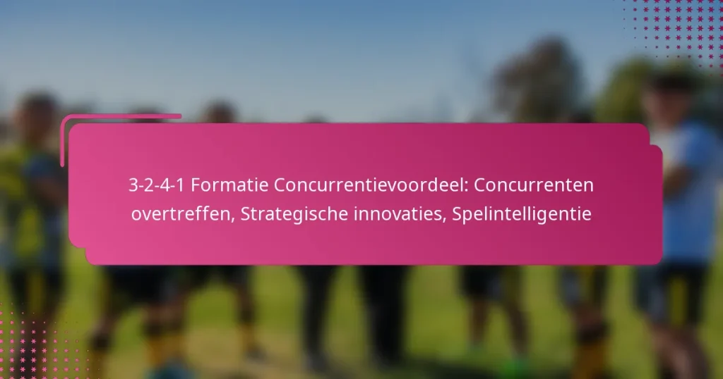 3-2-4-1 Formatie Concurrentievoordeel: Concurrenten overtreffen, Strategische innovaties, Spelintelligentie