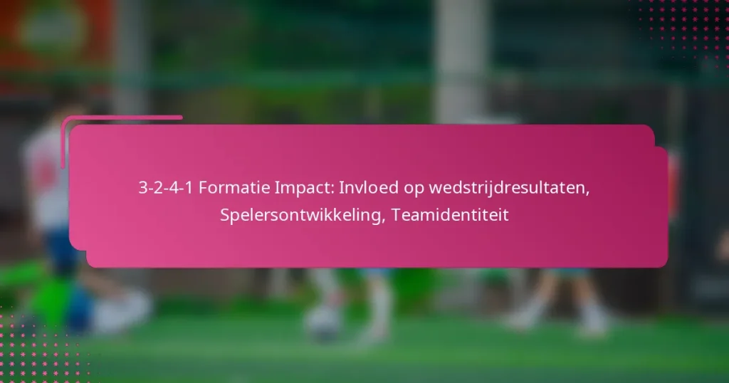 3-2-4-1 Formatie Impact: Invloed op wedstrijdresultaten, Spelersontwikkeling, Teamidentiteit