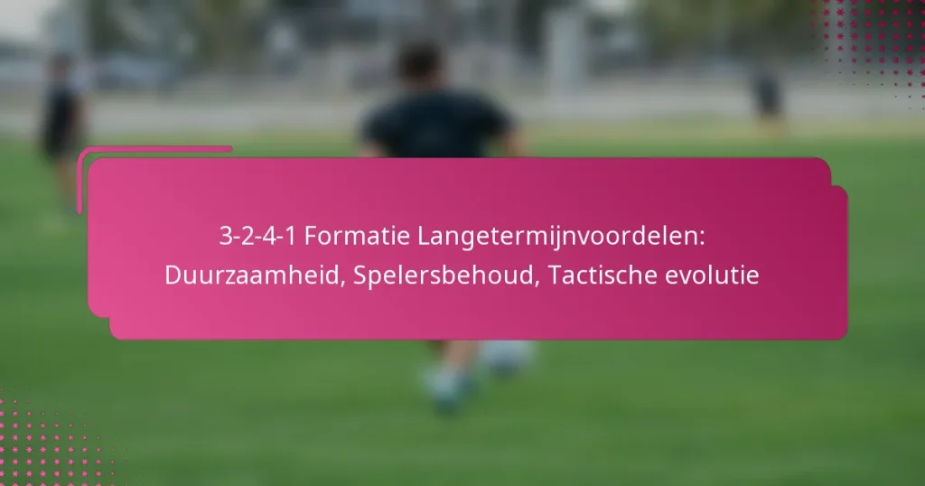 3-2-4-1 Formatie Langetermijnvoordelen: Duurzaamheid, Spelersbehoud, Tactische evolutie