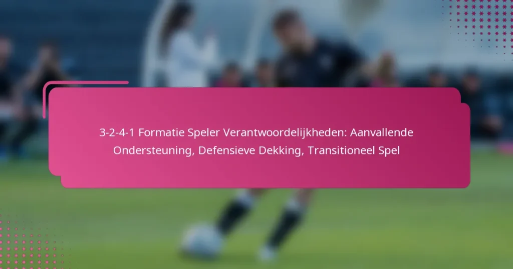3-2-4-1 Formatie Speler Verantwoordelijkheden: Aanvallende Ondersteuning, Defensieve Dekking, Transitioneel Spel