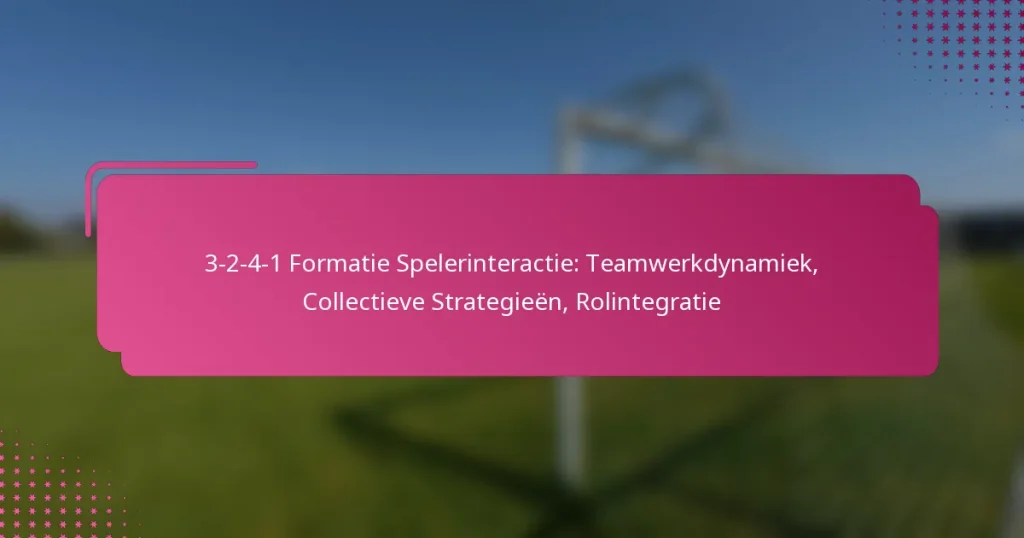 3-2-4-1 Formatie Spelerinteractie: Teamwerkdynamiek, Collectieve Strategieën, Rolintegratie