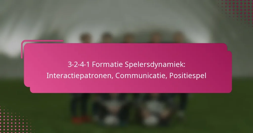 3-2-4-1 Formatie Spelersdynamiek: Interactiepatronen, Communicatie, Positiespel