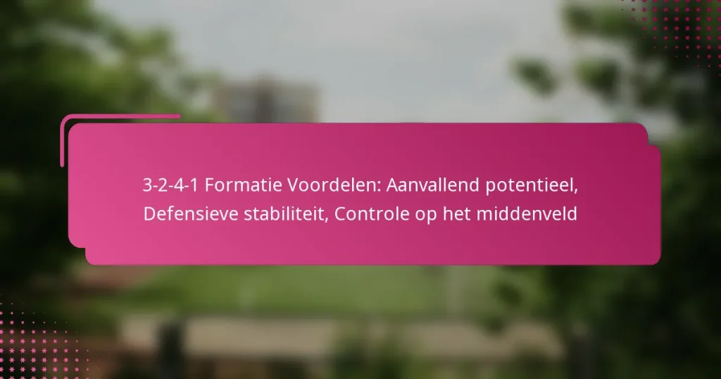 3-2-4-1 Formatie Voordelen: Aanvallend potentieel, Defensieve stabiliteit, Controle op het middenveld