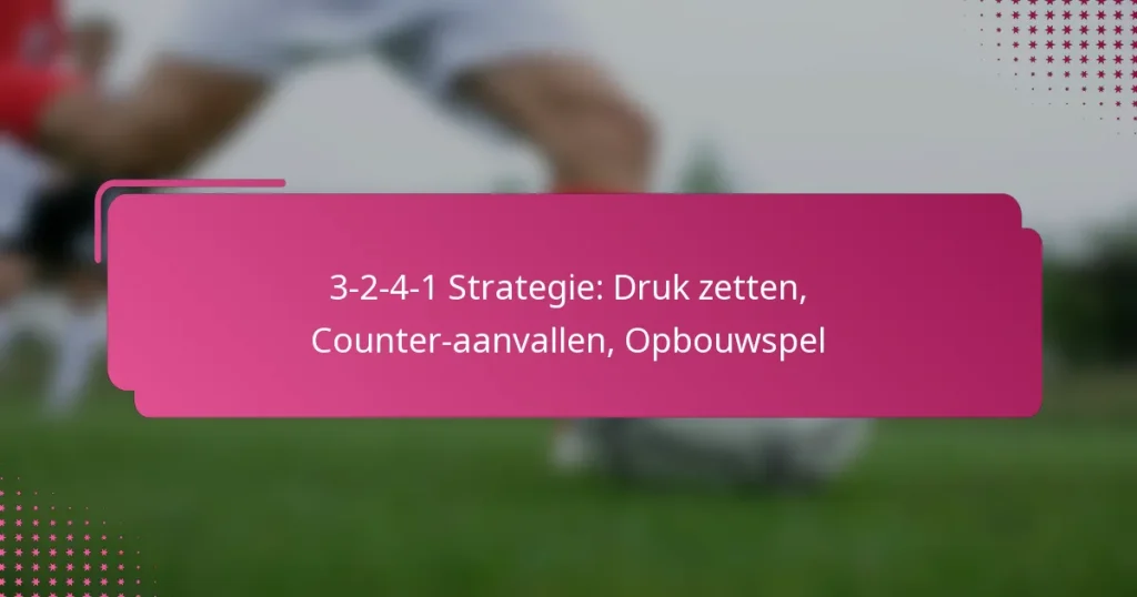 3-2-4-1 Strategie: Druk zetten, Counter-aanvallen, Opbouwspel