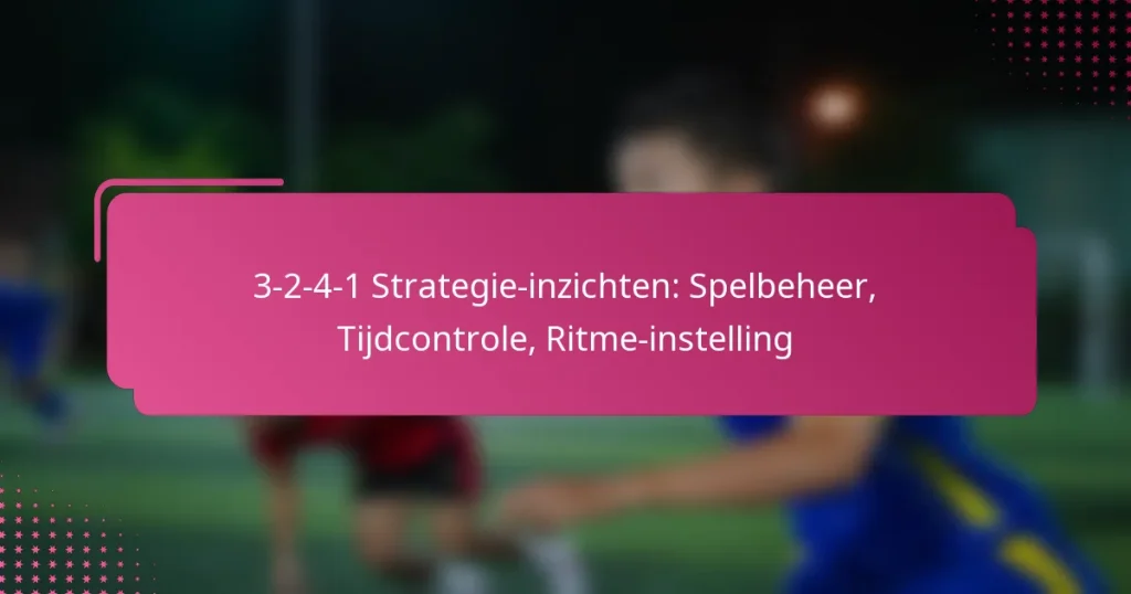3-2-4-1 Strategie-inzichten: Spelbeheer, Tijdcontrole, Ritme-instelling
