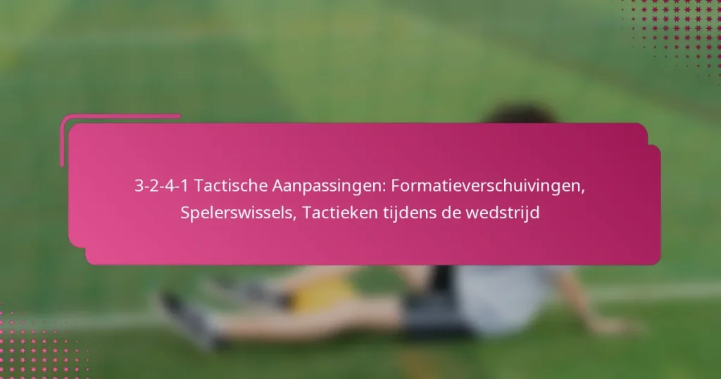 3-2-4-1 Tactische Aanpassingen: Formatieverschuivingen, Spelerswissels, Tactieken tijdens de wedstrijd