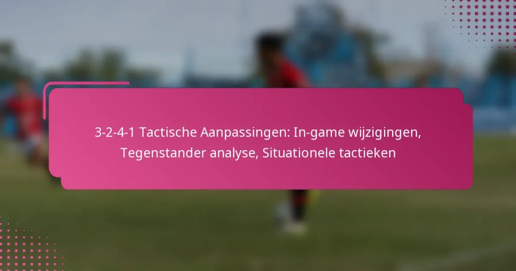 3-2-4-1 Tactische Aanpassingen: In-game wijzigingen, Tegenstander analyse, Situationele tactieken