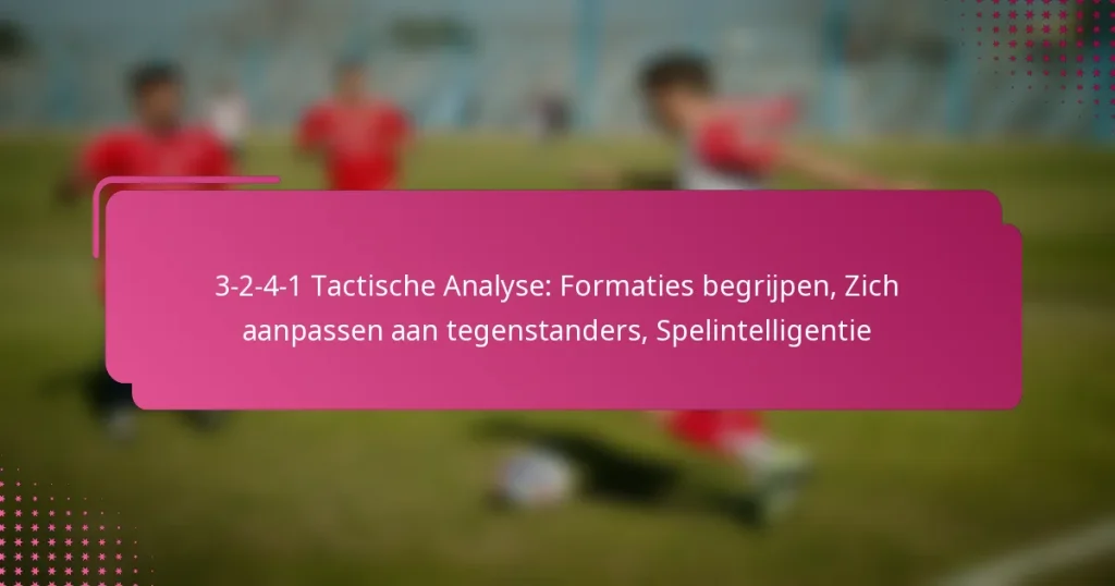 3-2-4-1 Tactische Analyse: Formaties begrijpen, Zich aanpassen aan tegenstanders, Spelintelligentie