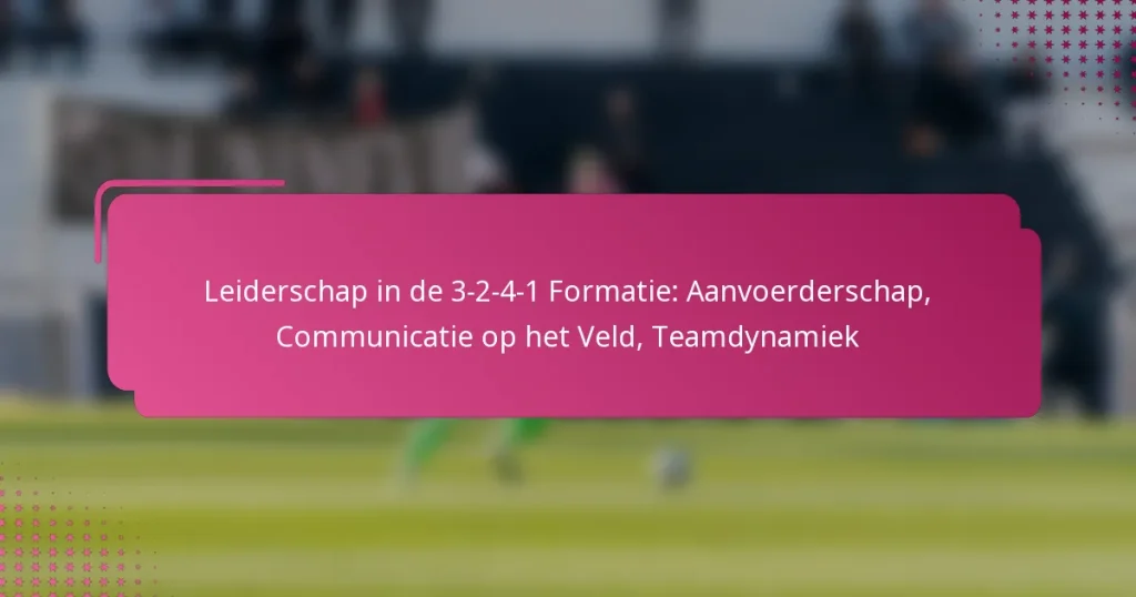 Leiderschap in de 3-2-4-1 Formatie: Aanvoerderschap, Communicatie op het Veld, Teamdynamiek