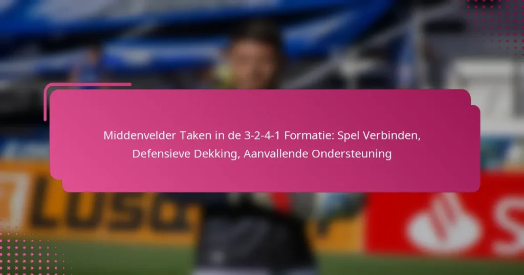 Middenvelder Taken in de 3-2-4-1 Formatie: Spel Verbinden, Defensieve Dekking, Aanvallende Ondersteuning
