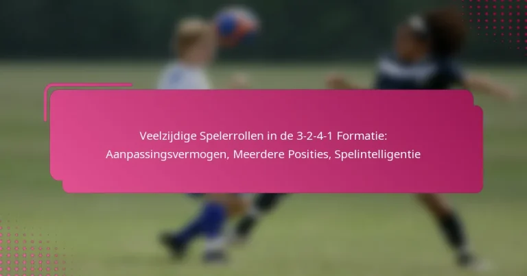 Veelzijdige Spelerrollen in de 3-2-4-1 Formatie: Aanpassingsvermogen, Meerdere Posities, Spelintelligentie