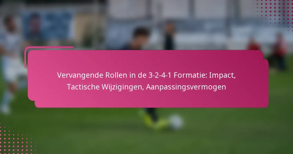 Vervangende Rollen in de 3-2-4-1 Formatie: Impact, Tactische Wijzigingen, Aanpassingsvermogen