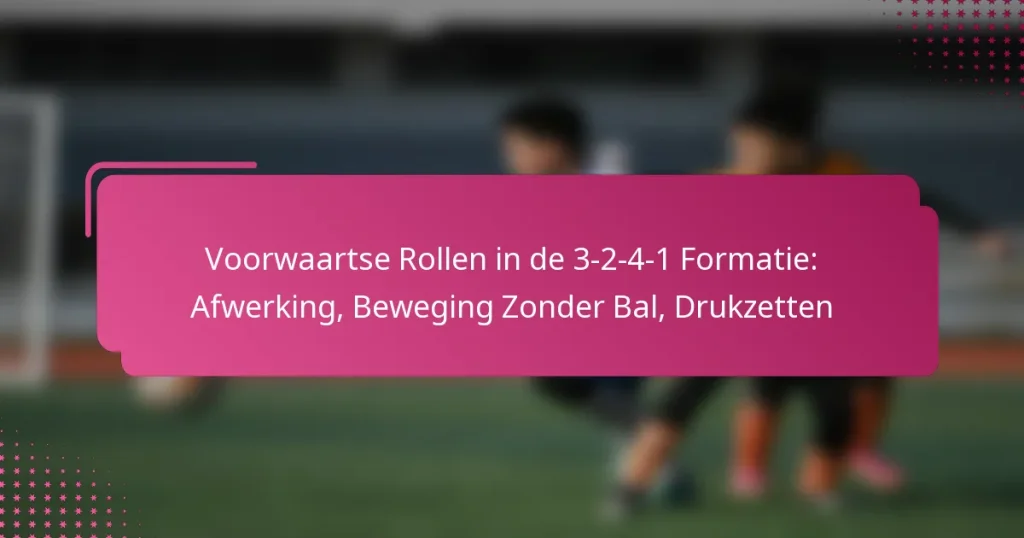 Voorwaartse Rollen in de 3-2-4-1 Formatie: Afwerking, Beweging Zonder Bal, Drukzetten