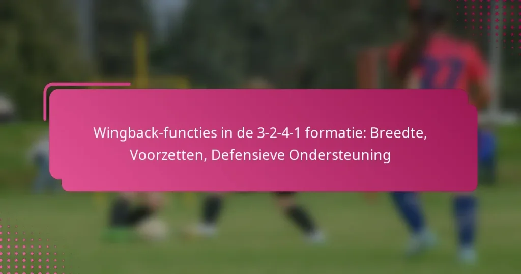 Wingback-functies in de 3-2-4-1 formatie: Breedte, Voorzetten, Defensieve Ondersteuning