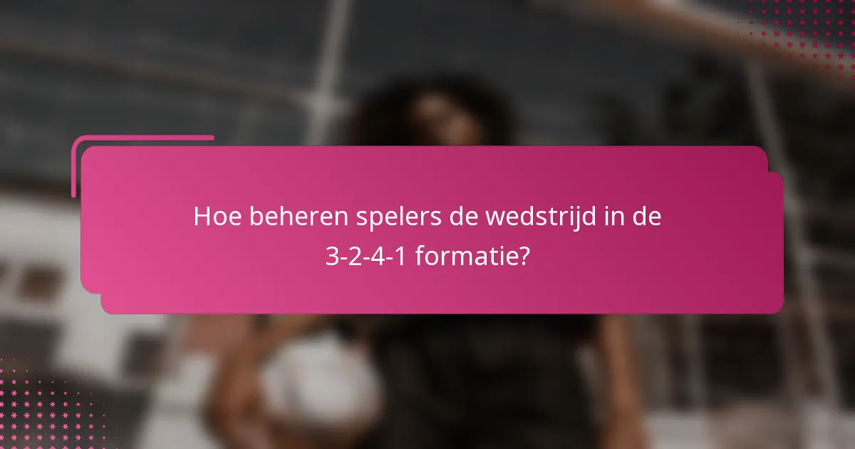 Hoe beheren spelers de wedstrijd in de 3-2-4-1 formatie?