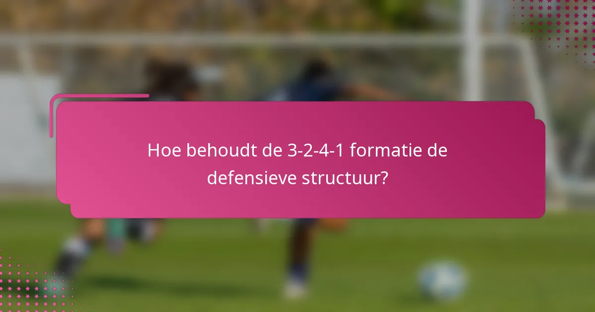 Hoe behoudt de 3-2-4-1 formatie de defensieve structuur?