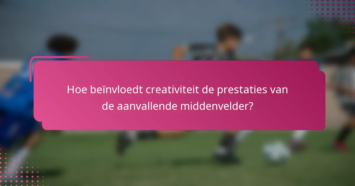 Hoe beïnvloedt creativiteit de prestaties van de aanvallende middenvelder?