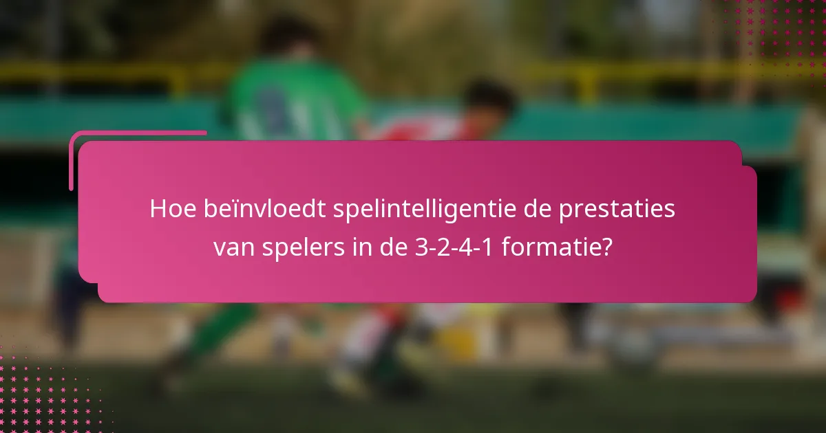 Hoe beïnvloedt spelintelligentie de prestaties van spelers in de 3-2-4-1 formatie?