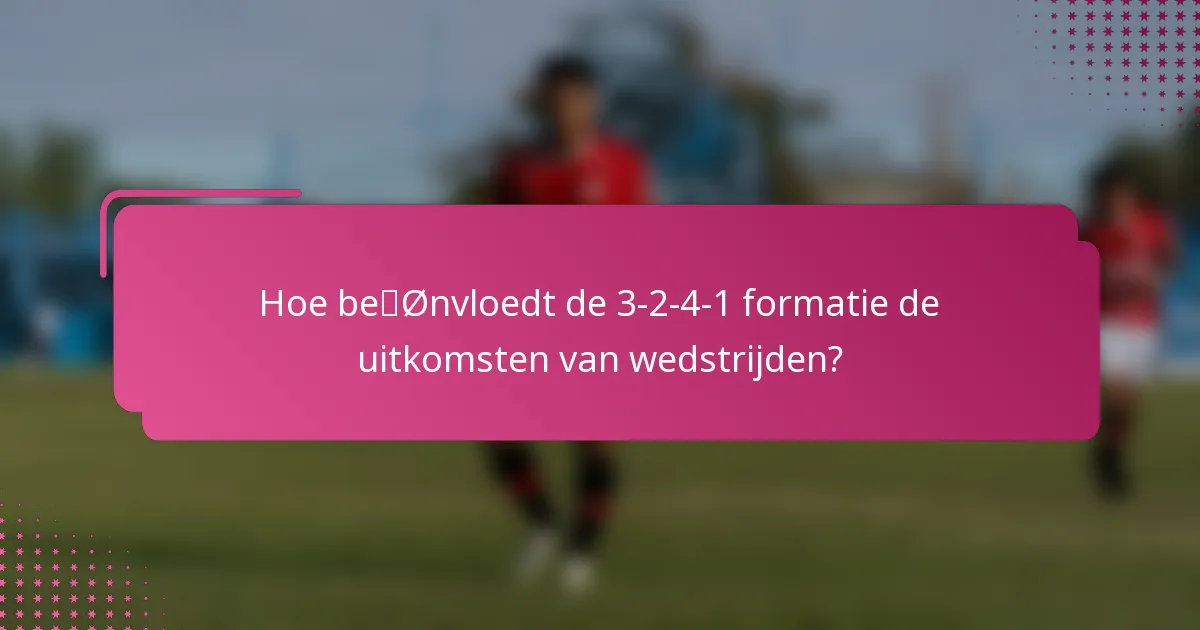 Hoe beïnvloedt de 3-2-4-1 formatie de uitkomsten van wedstrijden?
