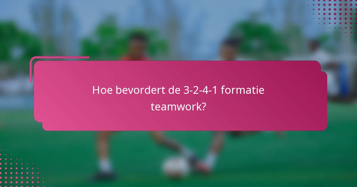 Hoe bevordert de 3-2-4-1 formatie teamwork?