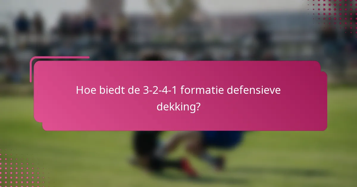 Hoe biedt de 3-2-4-1 formatie defensieve dekking?