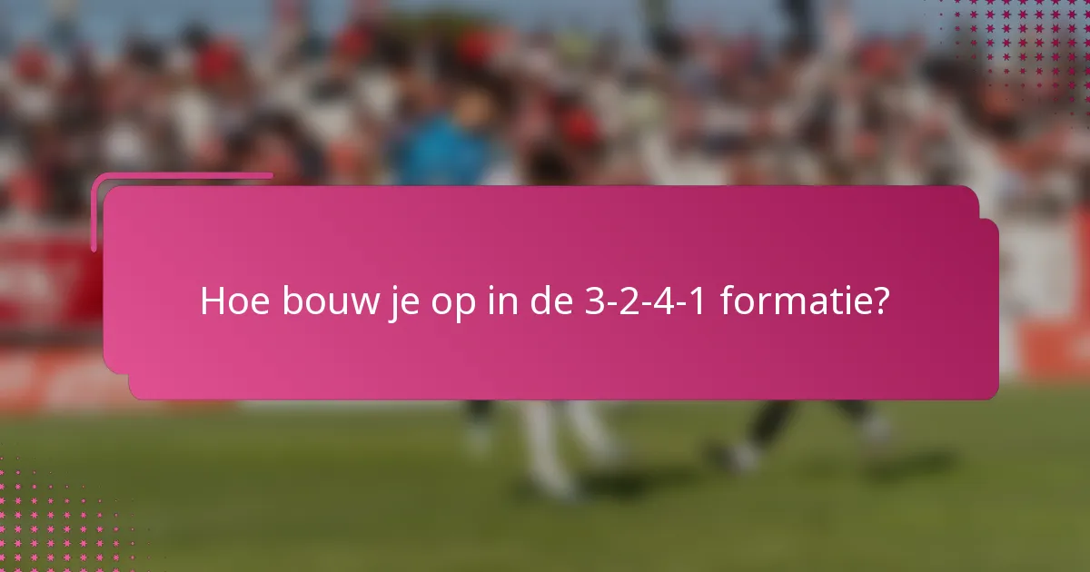 Hoe bouw je op in de 3-2-4-1 formatie?