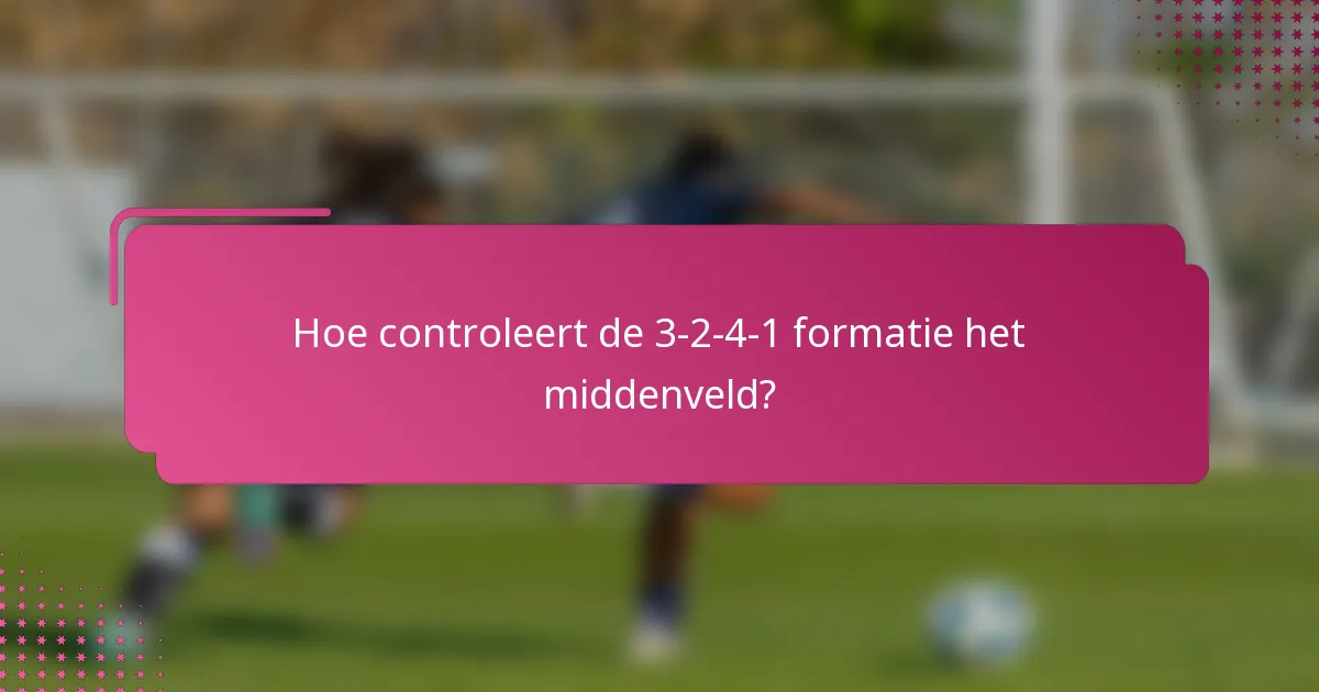 Hoe controleert de 3-2-4-1 formatie het middenveld?