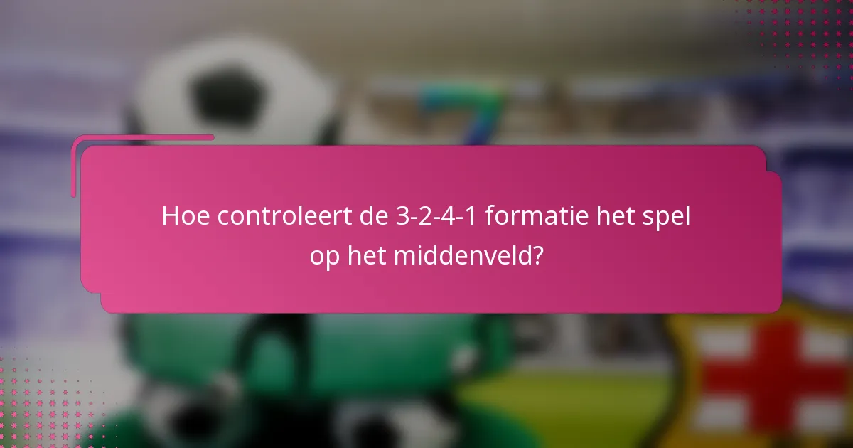 Hoe controleert de 3-2-4-1 formatie het spel op het middenveld?