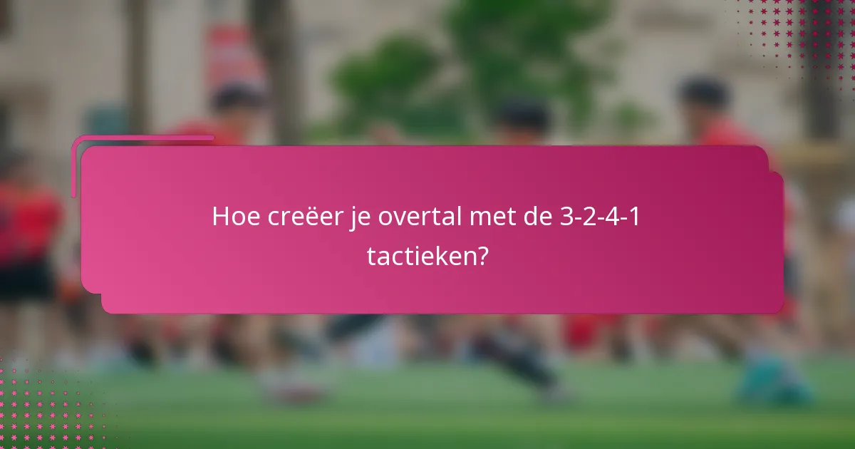 Hoe creëer je overtal met de 3-2-4-1 tactieken?