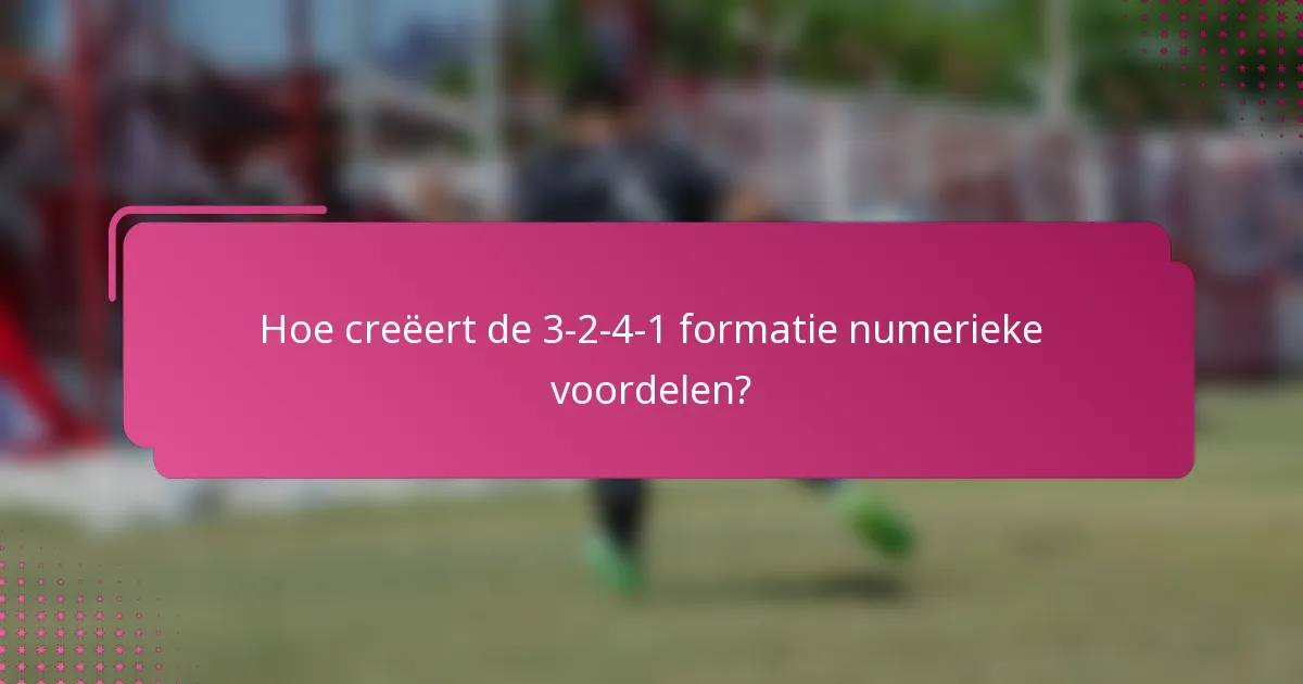 Hoe creëert de 3-2-4-1 formatie numerieke voordelen?