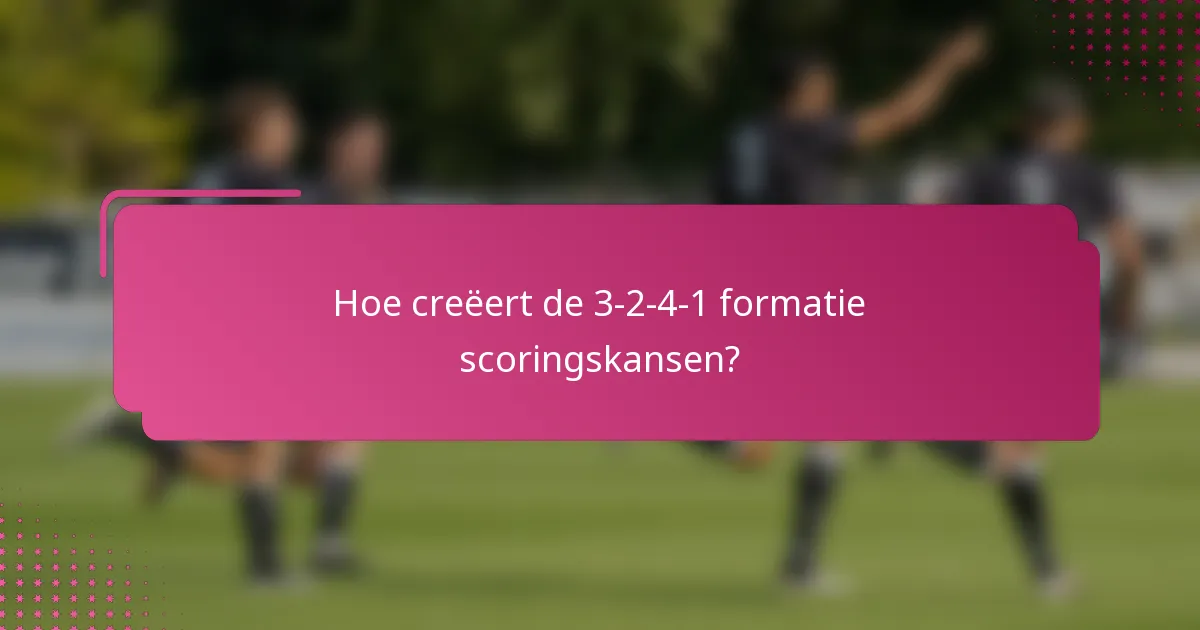 Hoe creëert de 3-2-4-1 formatie scoringskansen?