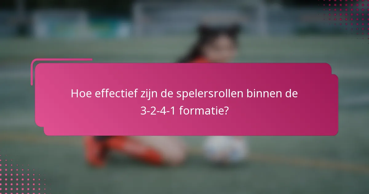 Hoe effectief zijn de spelersrollen binnen de 3-2-4-1 formatie?