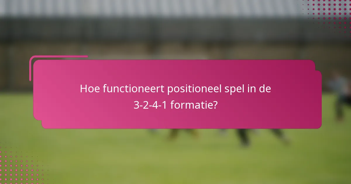 Hoe functioneert positioneel spel in de 3-2-4-1 formatie?
