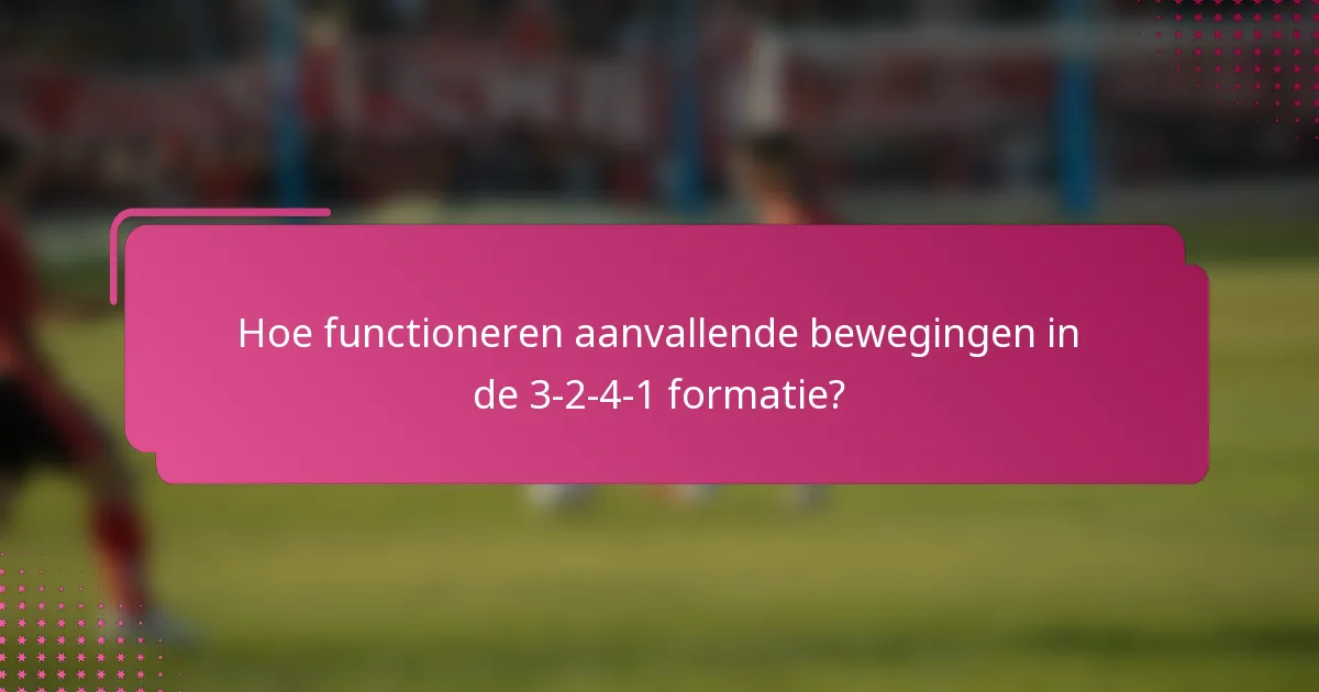 Hoe functioneren aanvallende bewegingen in de 3-2-4-1 formatie?