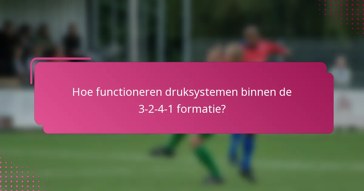 Hoe functioneren druksystemen binnen de 3-2-4-1 formatie?