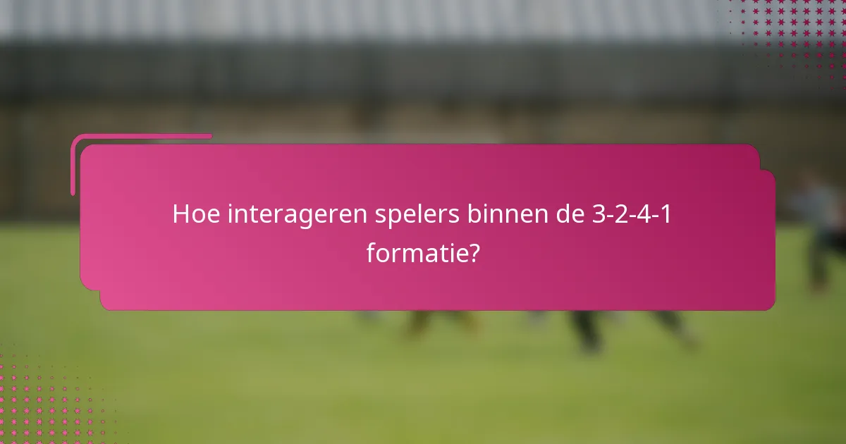 Hoe interageren spelers binnen de 3-2-4-1 formatie?