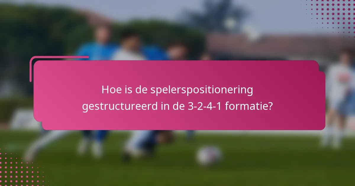 Hoe is de spelerspositionering gestructureerd in de 3-2-4-1 formatie?