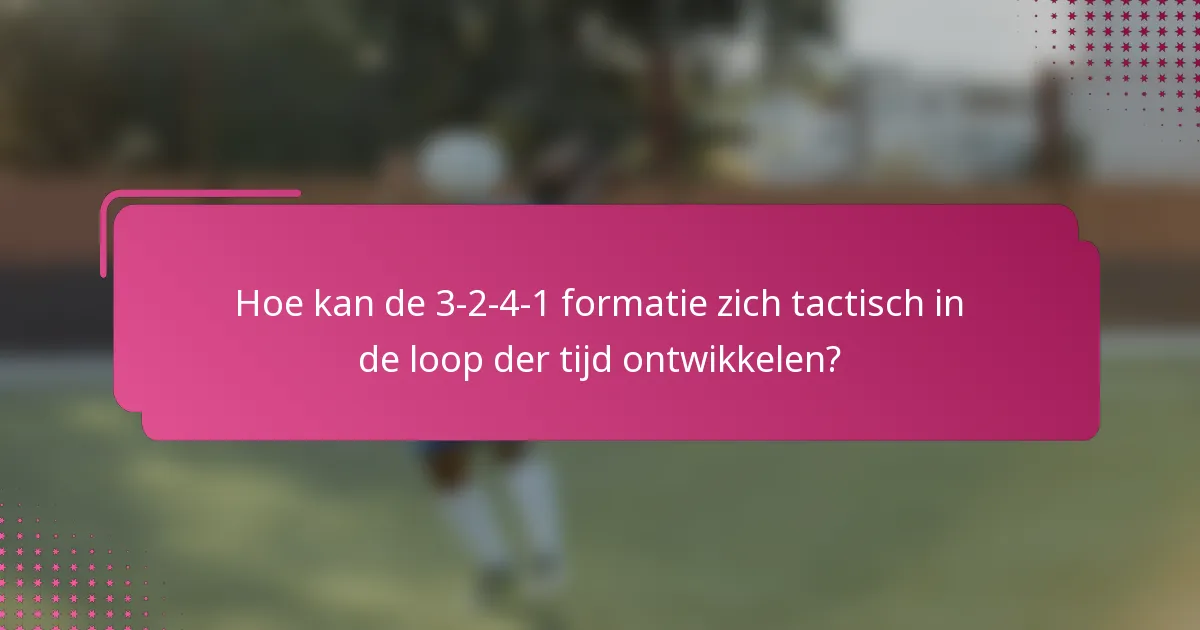 Hoe kan de 3-2-4-1 formatie zich tactisch in de loop der tijd ontwikkelen?
