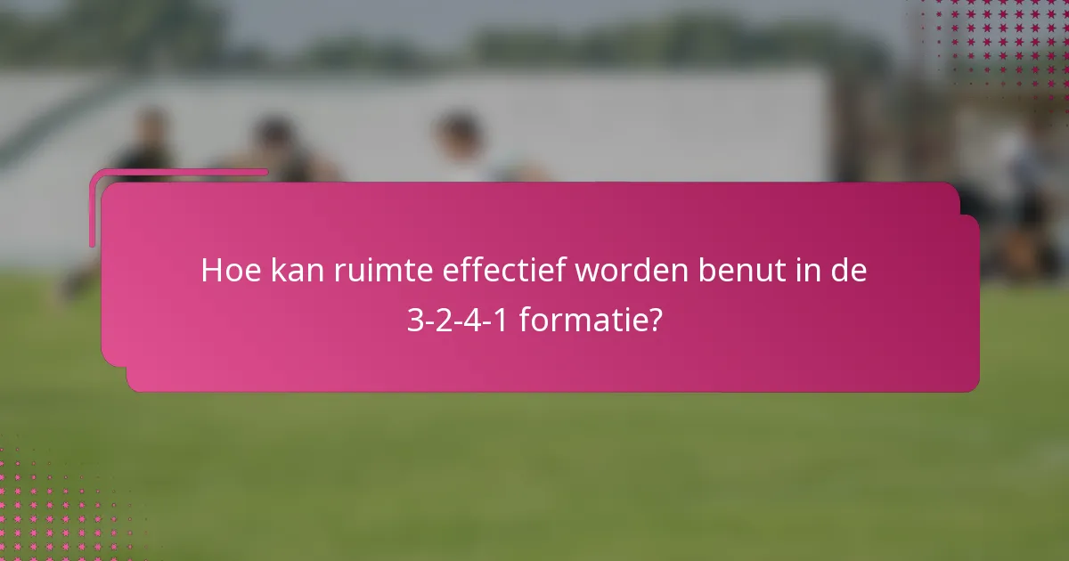 Hoe kan ruimte effectief worden benut in de 3-2-4-1 formatie?