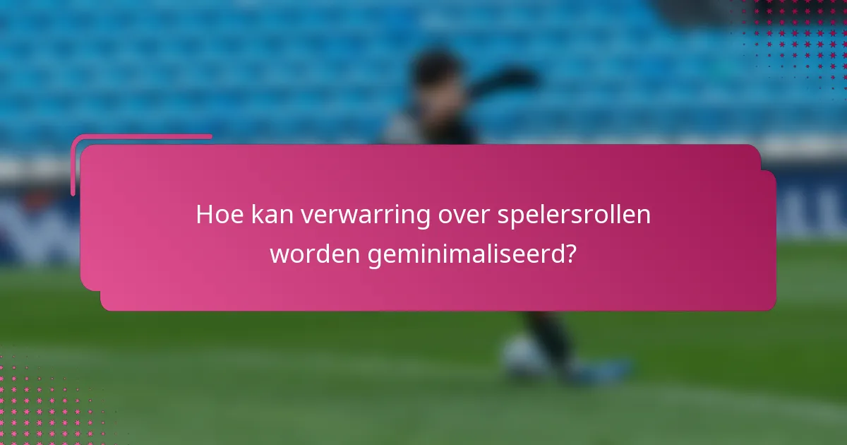 Hoe kan verwarring over spelersrollen worden geminimaliseerd?