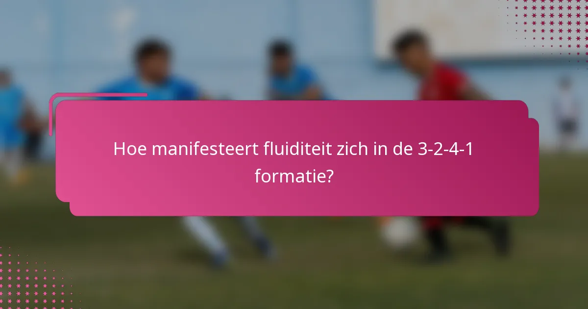 Hoe manifesteert fluiditeit zich in de 3-2-4-1 formatie?