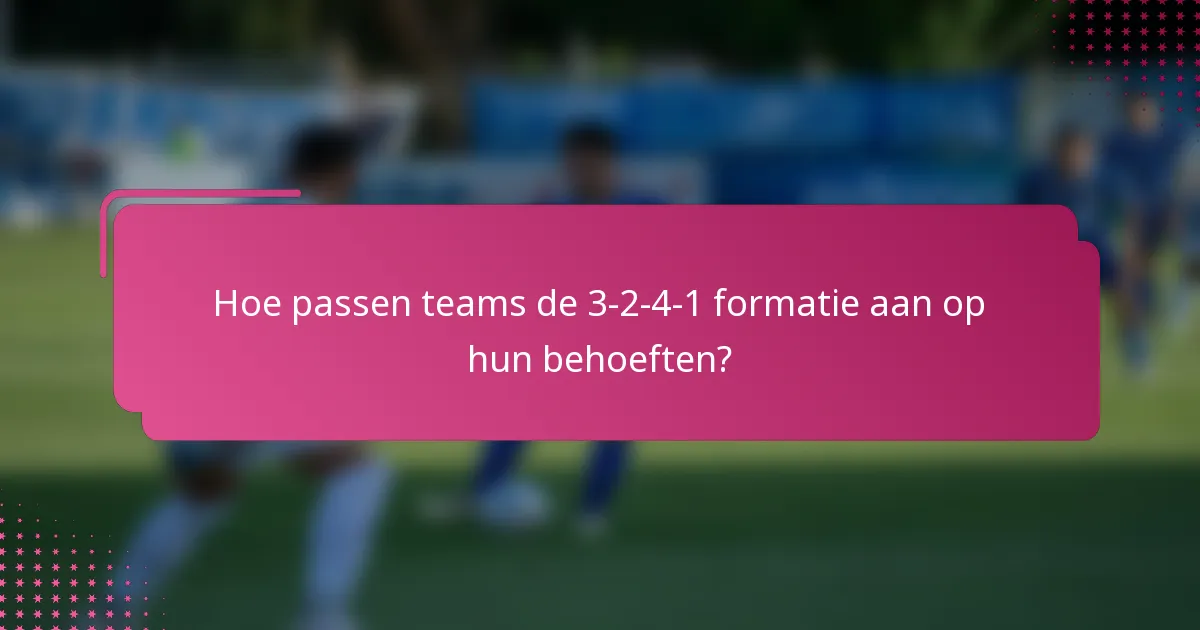 Hoe passen teams de 3-2-4-1 formatie aan op hun behoeften?