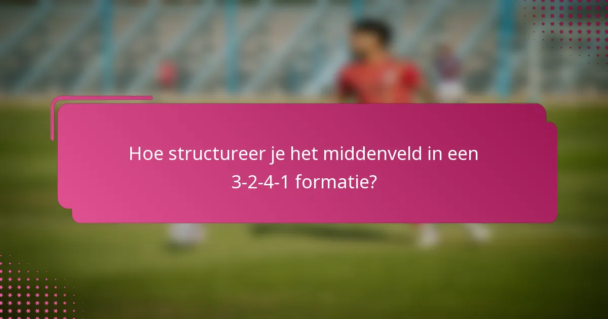 Hoe structureer je het middenveld in een 3-2-4-1 formatie?