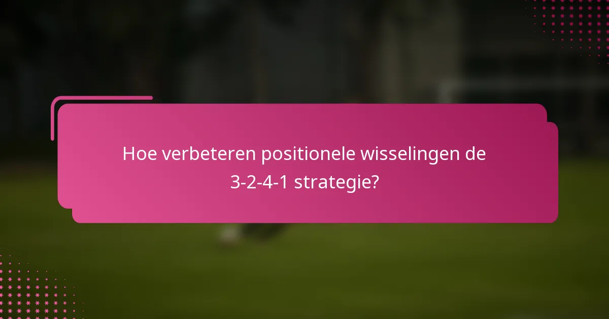 Hoe verbeteren positionele wisselingen de 3-2-4-1 strategie?