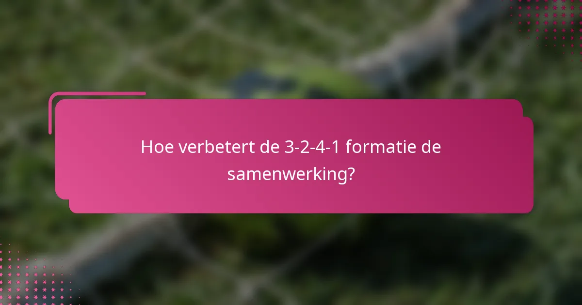 Hoe verbetert de 3-2-4-1 formatie de samenwerking?