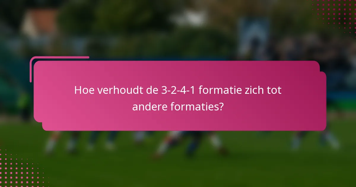 Hoe verhoudt de 3-2-4-1 formatie zich tot andere formaties?