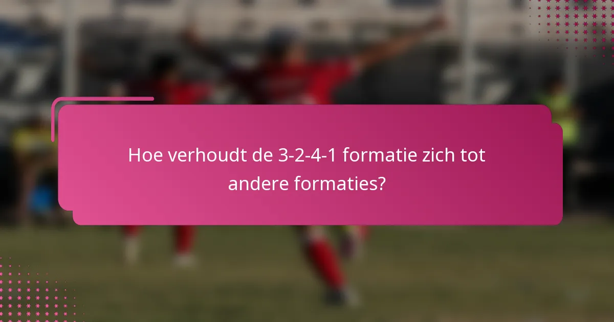 Hoe verhoudt de 3-2-4-1 formatie zich tot andere formaties?