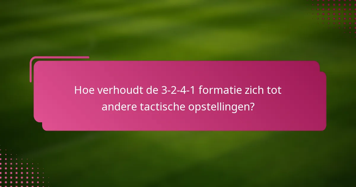 Hoe verhoudt de 3-2-4-1 formatie zich tot andere tactische opstellingen?
