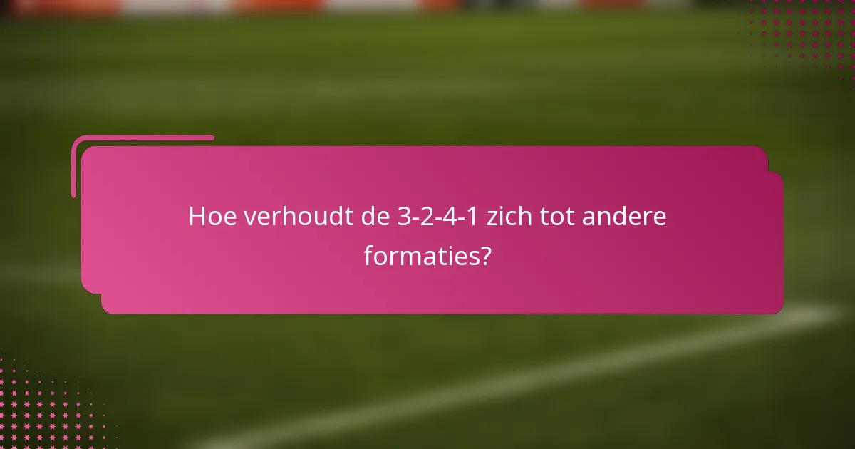 Hoe verhoudt de 3-2-4-1 zich tot andere formaties?