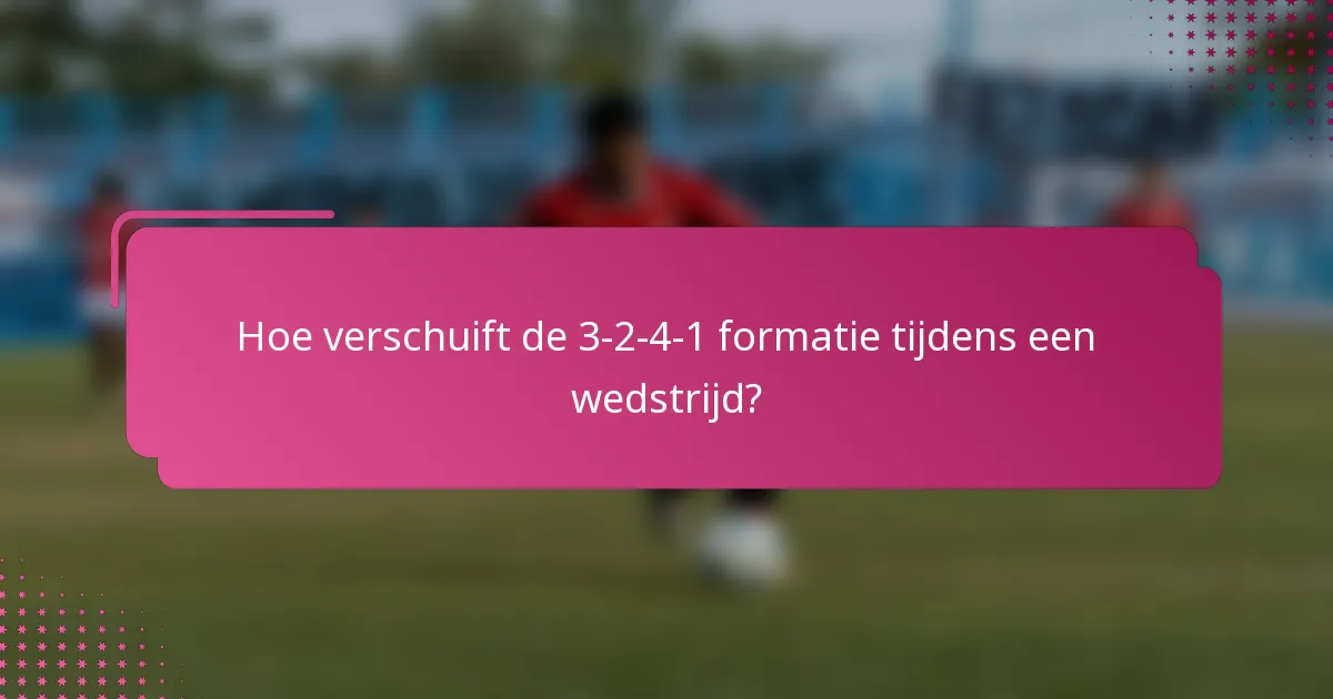 Hoe verschuift de 3-2-4-1 formatie tijdens een wedstrijd?